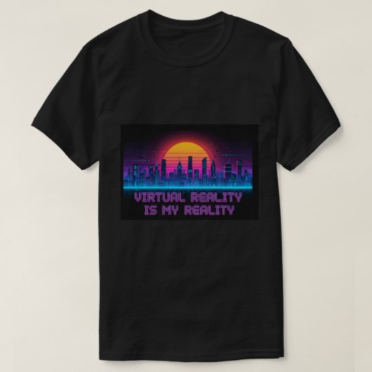 Virtual Reality Is My Reality T-Shirt Tシャツ (デザイン正面)