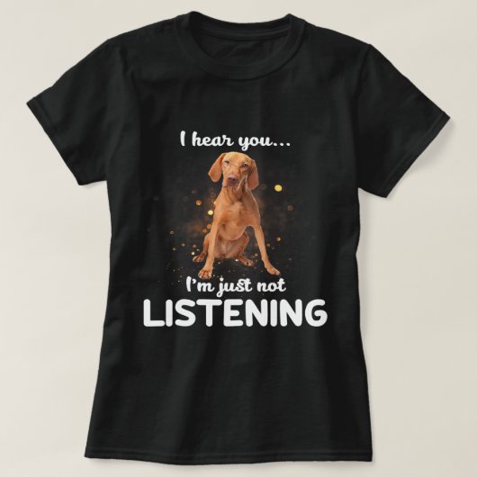 Vizsla犬は聞こえないよ聞う Tシャツ (デザイン正面)