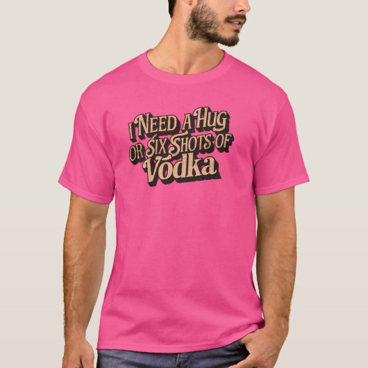 Vodkaのハグか6ショットが必要 – おもしろい Sarcast Tシャツ (正面)