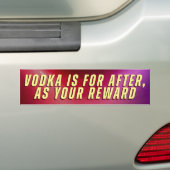 VODKA IS FOR AFTER, AS YOUR REWARD バンパーステッカー (車上)