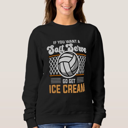 Volleyball If You Want A Soft Serve Go Get Ice Cr スウェットシャツ (正面)