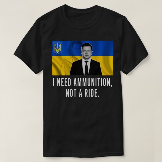 Volodymyr Zelensky私は必要な弾薬ではなく、乗るU Tシャツ (デザイン正面)