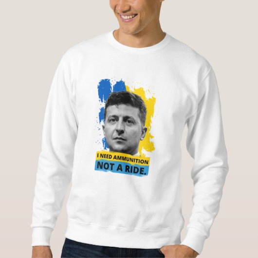 Volodymyr Zelensky - I Need Ammunition, Not A Ride スウェットシャツ (正面)