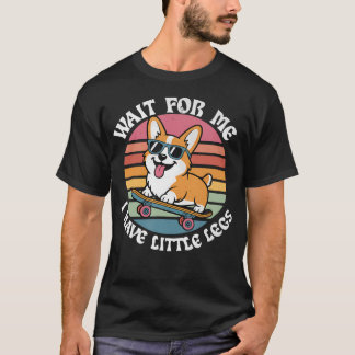 Wait For Me I Have Little Legs Corgi Short Person Tシャツ