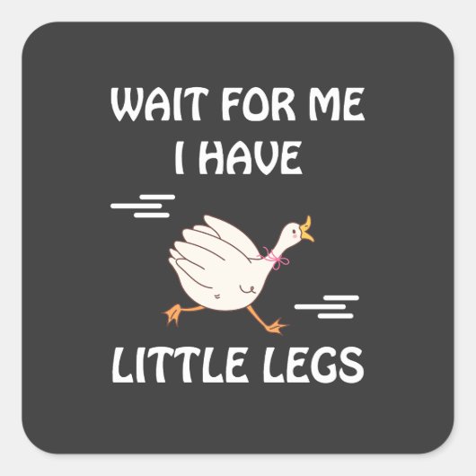 Wait For Me I Have Little Legs – Cute Funny Goose  スクエアシール (正面)