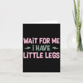 Wait For Me I Have Little Legs Funny Quote Sarcast カード (正面)