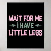 Wait For Me I Have Little Legs Funny Quote Sarcast ポスター (正面)
