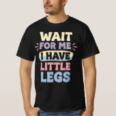 Wait For Me I Have Little Legs Funny Relatable  Tシャツ (正面)
