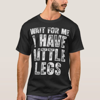 Wait For Me I Have Little Legs Funny Short Legs Tシャツ