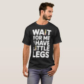 Wait For Me I Have Little Legs Funny Tシャツ (正面フル)