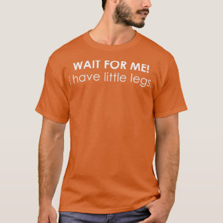 Wait For Me I Have Little Legs Shorty Funny Petite Tシャツ