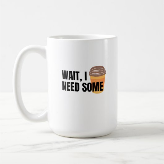 Wait, I Need Coffee – Funny Coffee Cup Quote Desig コーヒーマグカップ (左)