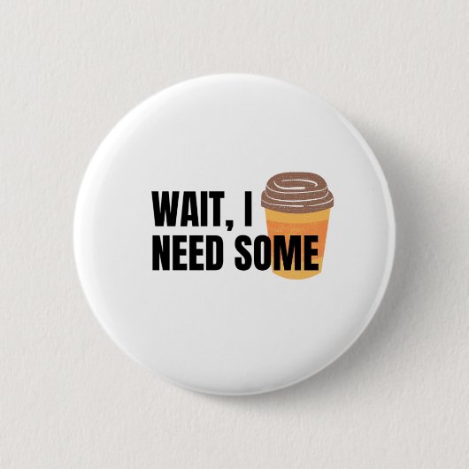 Wait, I Need Coffee – Funny Coffee Cup Quote Desig 缶バッジ (正面)