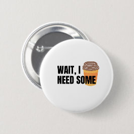 Wait, I Need Coffee – Funny Coffee Cup Quote Desig 缶バッジ