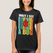 Wait I See A Bug Bug Entomology Insects 1 Tシャツ (正面)