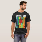 Wait I See A Bug  Bug Entomology Insects 1 Tシャツ (正面フル)