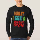 Wait I See A Bug Bug Entomology Insects 5 Tシャツ (正面)