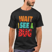 Wait I See A Bug  Bug Entomology Insects 5 Tシャツ (正面)
