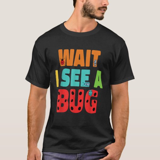 Wait I See A Bug  Bug Entomology Insects 5 Tシャツ (正面)