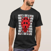 Wait I See A Bug Bug Entomology Insects Tシャツ (正面)