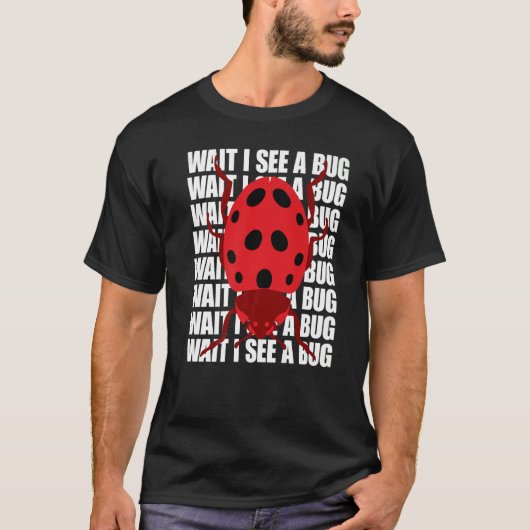 Wait I See A Bug  Bug Entomology Insects Tシャツ (正面)