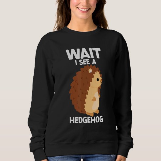 Wait I See A Hedgehog Cute Hedgehog  Porcupine スウェットシャツ (正面)