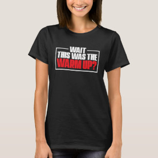 Wait That Was The Warm Up Burpees Sport Workout Tシャツ