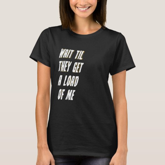 WAIT TIL THEY GET A LOAD OF ME ミーム Tシャツ (正面)