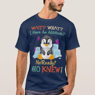 Wait What I Have An Attitude No Really Penguins Tシャツ