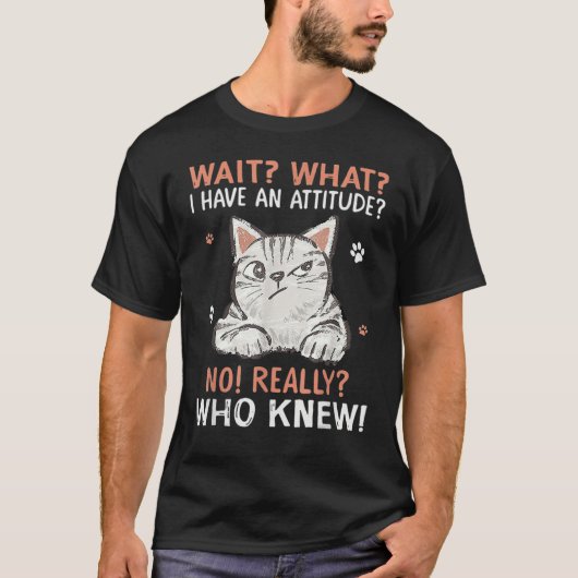 Wait What I Have Attitude No Really Who Knew Funny Tシャツ (正面)