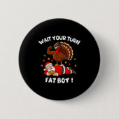 Wait Your Turn Fat Boy Funny Thanksgiving Christma 缶バッジ (正面)