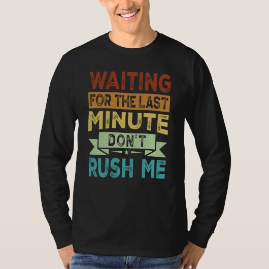 Waiting For The Last Minute  Don't Rush Me  2 Tシャツ (正面)