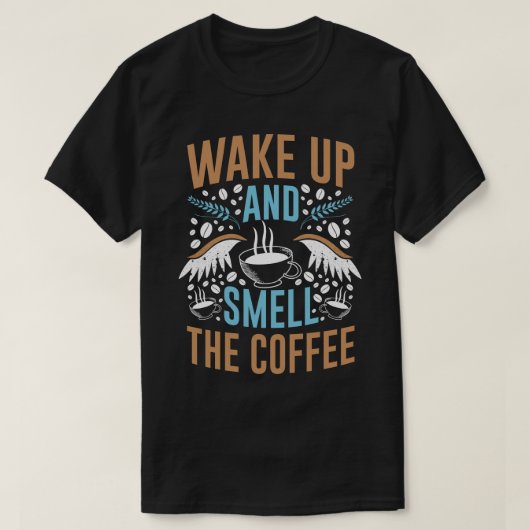 Wake Up and Smell the Coffee Modern Quote Typograp Tシャツ (デザイン正面)