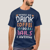 Wake up drink coffee do nails be awesome nail tシャツ (正面)