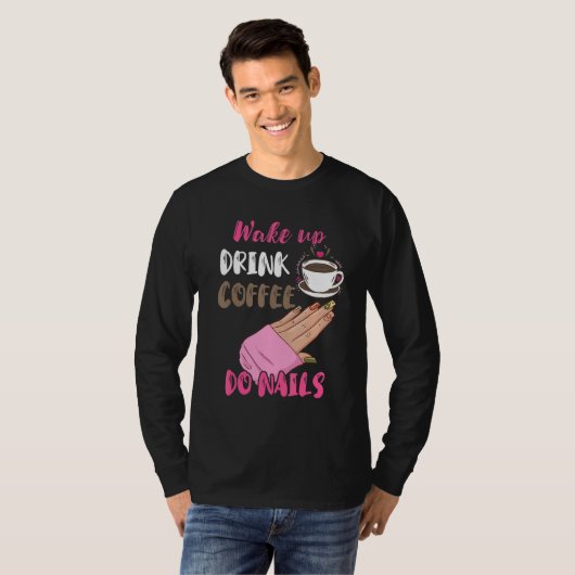 Wake Up Drink Coffee Do Nails Nail Tech Manicurist Tシャツ (正面フル)