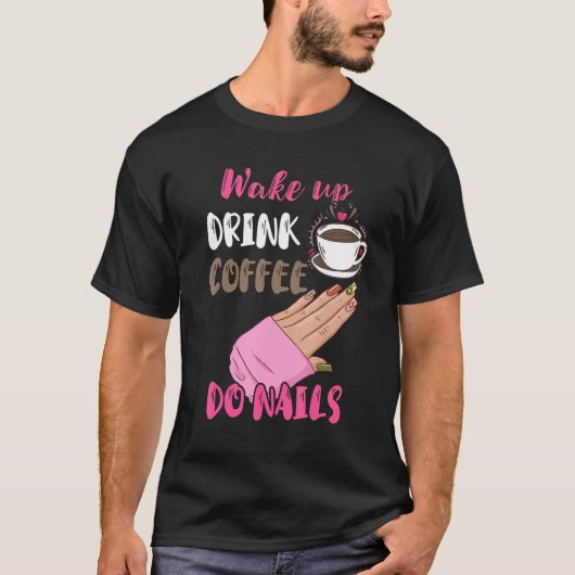 Wake Up Drink Coffee Do Nails Nail Tech Manicurist Tシャツ (正面)