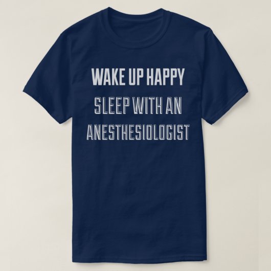 Wake Up Happy Sleep With An Anesthesiologist 1 Tシャツ (デザイン正面)
