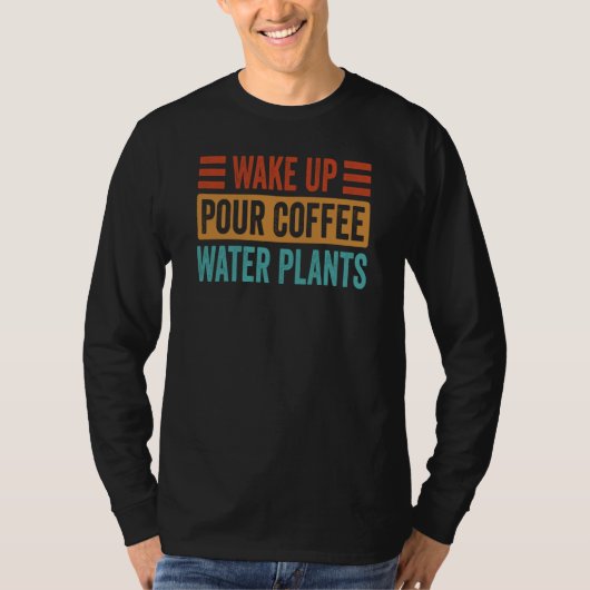 Wake Up Pour Coffee Water Plants Tシャツ (正面)