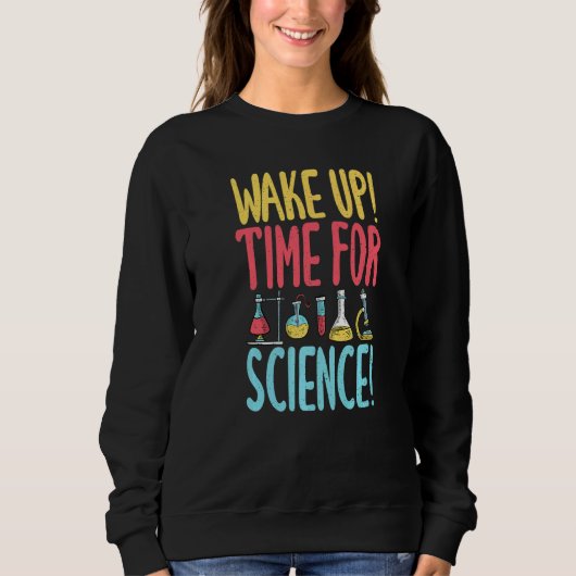 Wake up time for Science  Science Teacher スウェットシャツ (正面)