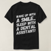Wake Up With A Smile Sleep With A Dental Assistant Tシャツ (デザイン正面)