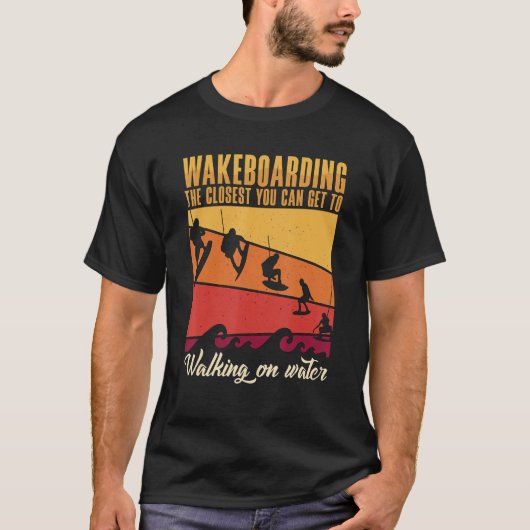 Wakeboarding The Closest You Can Get To Walking On Tシャツ (正面)