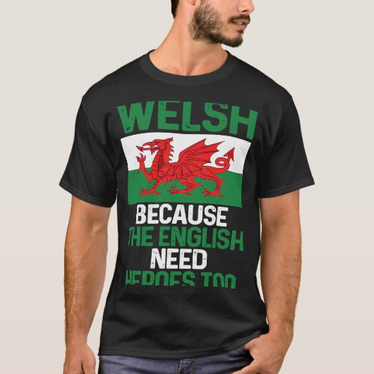 Wales Pride  Welsh Because The English Need Heroes Tシャツ (正面)