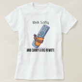Walk Softly and Carry a Big Remote Tee Shirt Tシャツ (デザイン正面)