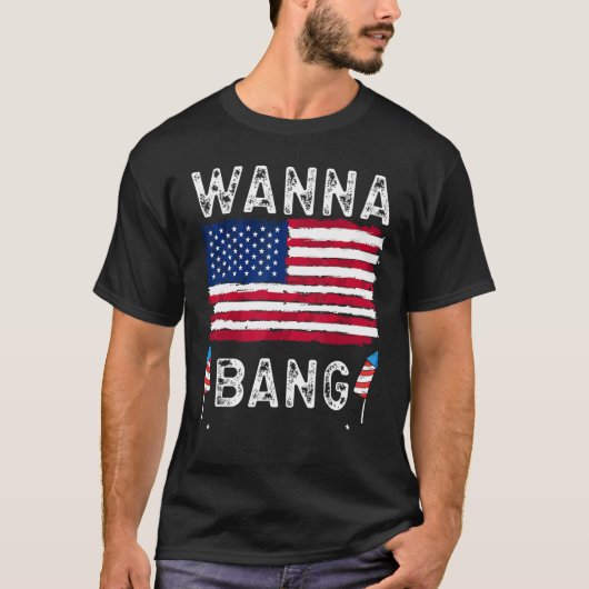 Wanna Bang 4th Of July  Fireworks Patriotic Americ Tシャツ (正面)