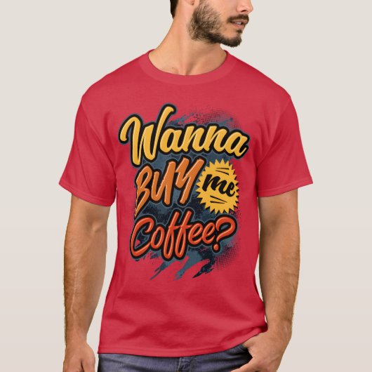 Wanna Buy Me Coffee Barista Coffee Lover friend Tシャツ (正面)