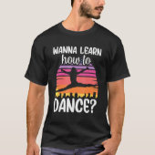 Wanna Learn How To Dance Dancing Dance Teacher Tea Tシャツ (正面)