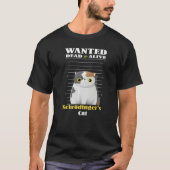 Wanted dead s alive Schrödinger's Cat imprisoned   Tシャツ (正面)