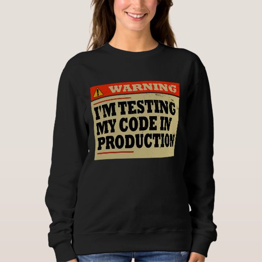 Warning I'm Testing My Code In Production  Develop スウェットシャツ (正面)