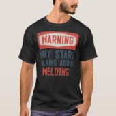 Warning May Start Talking About Welding Welder  Tシャツ (正面)