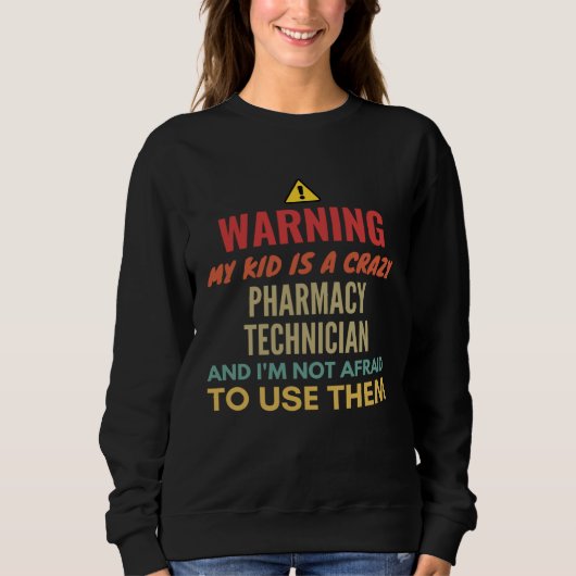 Warning My Kid Is A Crazy Pharmacy Technician And スウェットシャツ (正面)